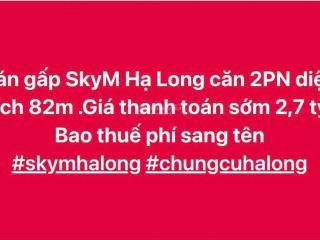 Cắt lỗ gấp căn hộ skym hạ long  mã 2pn góc view thoáng  giá tts 2,7 tỷ  có vay ngân hàng