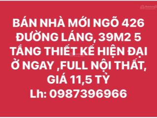 Bán nhà mới ngõ 426 đường láng, 39m² 5 tầng thiết kế hiện đại ở ngay, full nội thất, giá 11,5 tỷ