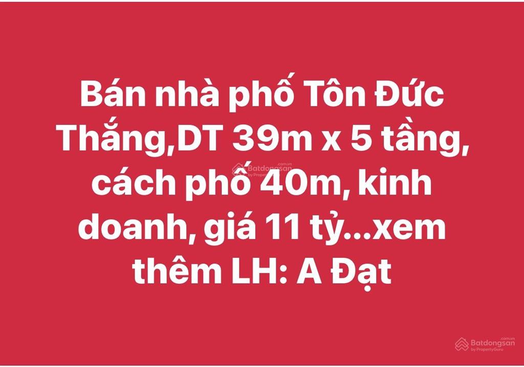 Bán nhà phố tôn đức thắng,dt 39m x 5 tầng, cách phố 40m, kinh doanh, giá 11 tỷ...xem thêm  a đạt