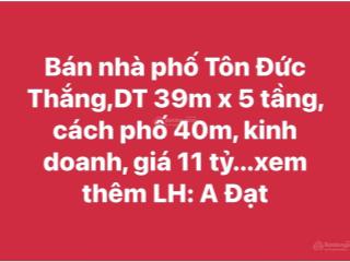 Bán nhà phố tôn đức thắng,dt 39m x 5 tầng, cách phố 40m, kinh doanh, giá 11 tỷ...xem thêm  a đạt