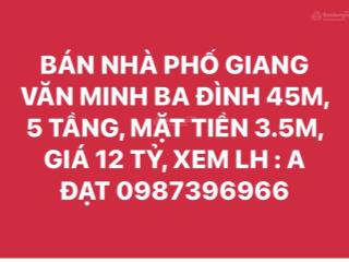 Bán nhà phố giang văn minh ba đình 45m, 5 tầng, mặt tiền 3.5m, giá 12 tỷ, xem   a đạt 0987 396 ***
