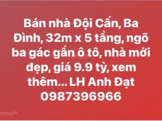 Bán nhà đội cấn, ba đình, 32m x 5 tầng, ngõ ba gác gần ô tô, nhà mới đẹp, giá 9.9 tỷ  anh đạt.