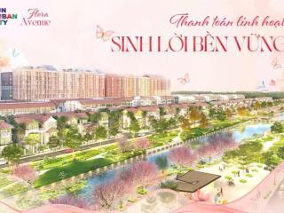 Bán nhà giãn xây phân khu flora avenue giá chỉ 5tỷ/căn vốn ban đầu chỉ 1,5tỷ