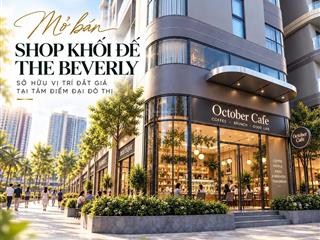 Mở bán shop beverly  suất ngoại giao vị trí đẹp chỉ 5 tỷ/shop  htls 3%/năm