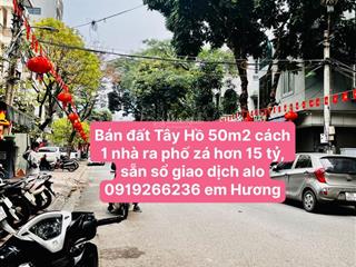 Bán đất tây hồ 50m2 cách 1 nhà ra phố zá hơn 15 tỷ, sẵn sổ giao dịch alo 0919 266 *** em hương