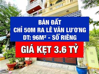 Chủ gấp bán 96m2 đất, gần mt lê văn lương, chỉ 3.6 tỷ, sổ riêng, xây được 5 tầng