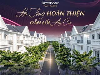 Bán biệt thự giá siêu hời tại eurowindow twin parks, 32 tỷ, 192.5 m2. chủ cần thanh khoản gấp