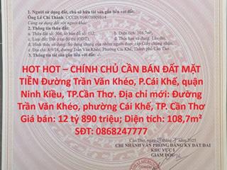 HOT HOT – CHÍNH CHỦ CẦN BÁN ĐẤT MẶT TIỀN Đường Trần Văn Khéo, P.Cái Khế, quận Ninh Kiều,