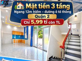 Mặt tiền 3 tầng  ngang 12m hiếm  đường ô tô thông  quận 2