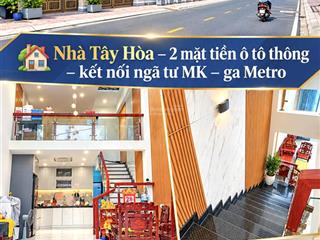 Nhà tây hòa  2 mặt tiền  ô tô thông  kết nối ngã tư mk  ga metro