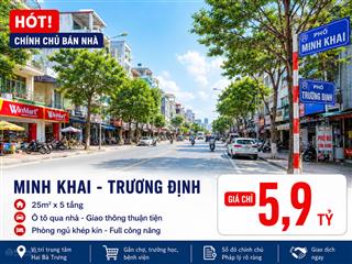 Hiếm! chính chủ bán nhà minh khai  trương định 25m  5 tầng  ô tô chạy qua cửa nhà  giá 5tỷ9