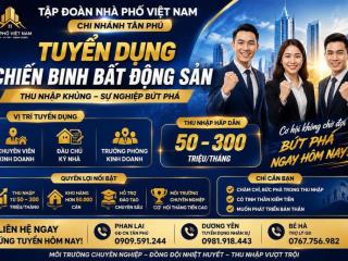 TẬP ĐOÀN NHÀ PHỐ VIỆT NAM – CN TÂN PHÚ TUYỂN DỤNG NHÂN SỰ BẤT ĐỘNG SẢN