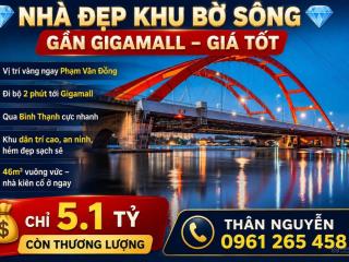 Nhà đẹp khu bờ sông gần gigamall giá tốt 46m2 5.1 tỷ . đi bộ ra gigamail và bình thạnh
