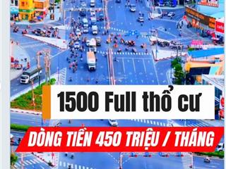 1500m2 full thổ cư , dòng tiền 450 triệu mỗi tháng và cạnh đường 25c