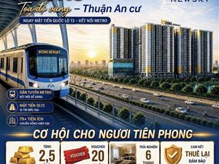 Quà tặng chạm nóc tặng 2.5 chỉ vàng + voucher 20tr .ckt 15tr/1 thángkhi sở hữu căn hộ mặt tiền ql13