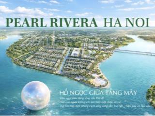 Hot! chính thức nhận booking dự án pearl rivera hà nội  trực tiếp chủ đầu tư