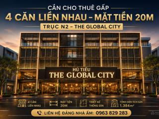 Cần cho thuê gấp 4 căn liền nhau mặt tiền 20m tại trục n2 the global city  mr. đặng 0963 829 ***