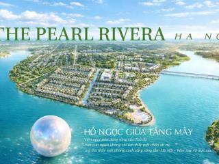 Sắp mở bán pearl rivera hà nội view hồ vân trì 180ha, từ 90m2, đối diện bắc thăng long urban city