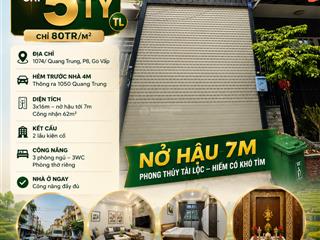 80tr/m2 cn 62m2 3x16 nở hậu 7m 2lầu 3pn, 1074 quang trung p8 hxh 4m chỉ 5 tỷ tl.