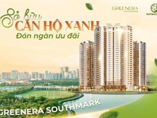 Căn hộ cao cấp tại greenera southmark vị trí kim cương hàng xóm vin olympic giá chỉ nhỉnh 4 tỷ