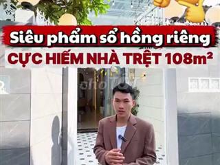 Bán Nhà Trệt 108m² Sổ Hồng Riêng - Giá 9 Tỷ 600 Triệu