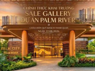 Palm river sắp mở bán booking đợt đầu, ưu tiên căn đẹp ven sông!